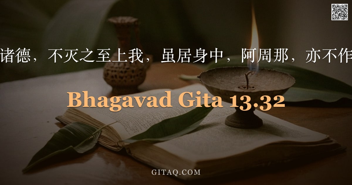 薄伽梵歌 13.32 — "无始且离诸德，不灭之至上我，虽居身中，阿周那，亦不作、不染。"