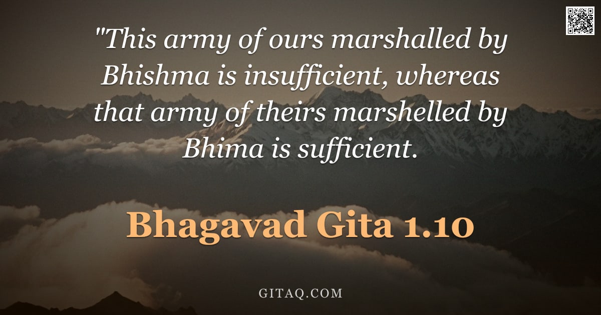 Bhagavad Gita 1.10 — ""This army of ours marshalled by Bhishma is insufficient, whereas that army of theirs marshelled by "