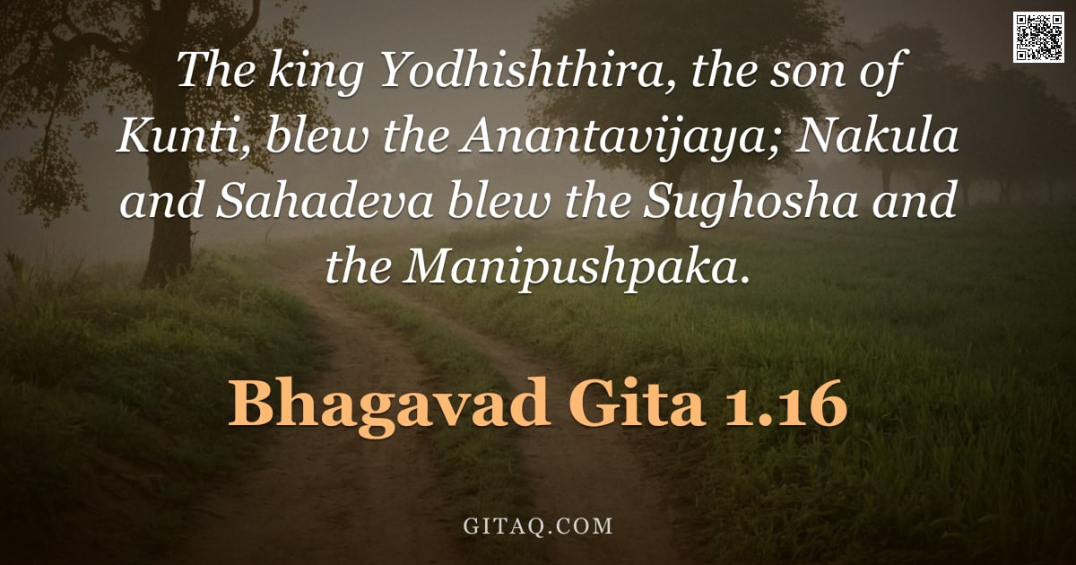 Bhagavad Gita 1.16 — "The king Yodhishthira, the son of Kunti, blew the Anantavijaya; Nakula and Sahadeva blew the Sughosh"