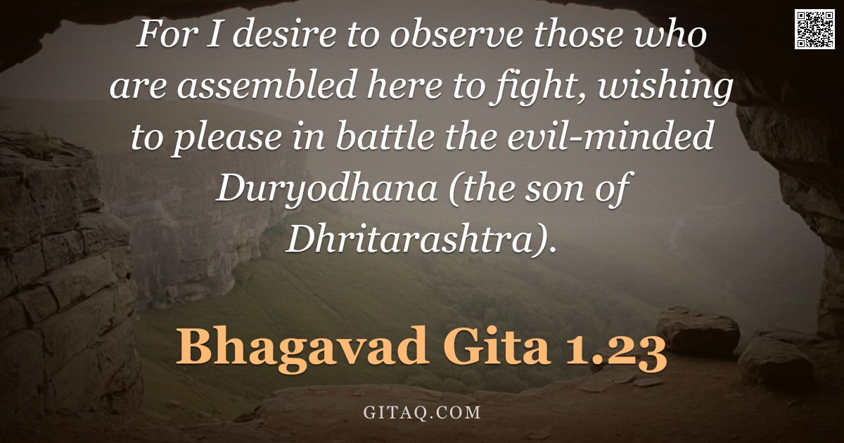 Bhagavad Gita 1.23 — "For I desire to observe those who are assembled here to fight, wishing to please in battle the evil-"