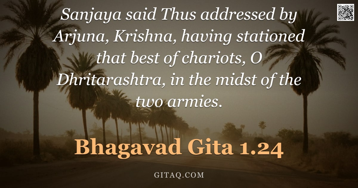 Bhagavad Gita 1.24 — "Sanjaya said Thus addressed by Arjuna, Krishna, having stationed that best of chariots, O Dhritarash"
