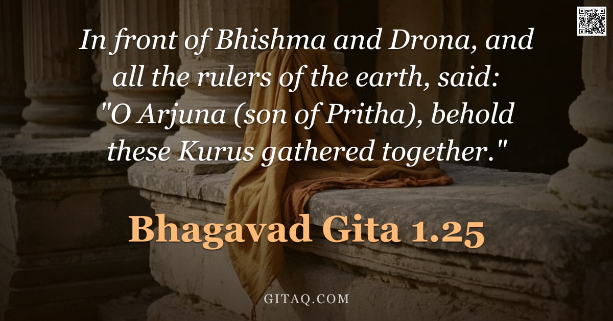 Bhagavad Gita 1.25 — "In front of Bhishma and Drona, and all the rulers of the earth, said: "O Arjuna (son of Pritha), beh"