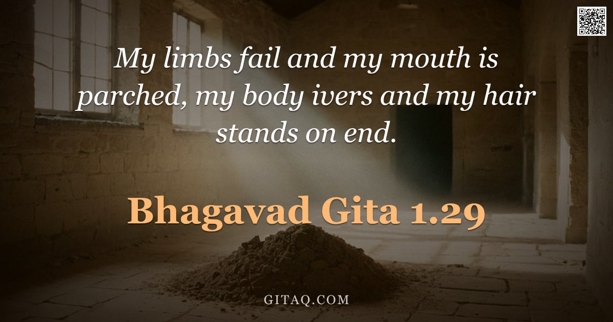 Bhagavad Gita 1.29 — "My limbs fail and my mouth is parched, my body ivers and my hair stands on end."