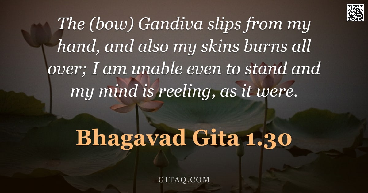 Bhagavad Gita 1.30 — "The (bow) Gandiva slips from my hand, and also my skins burns all over; I am unable even to stand an"