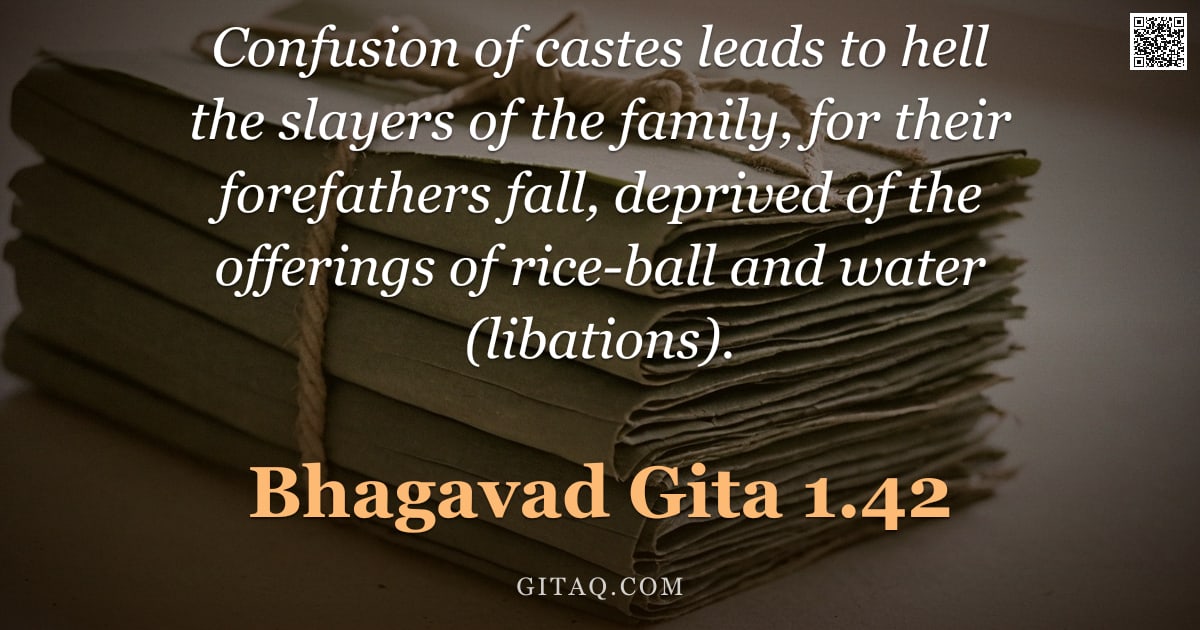 Bhagavad Gita 1.42 — "Confusion of castes leads to hell the slayers of the family, for their forefathers fall, deprived of"