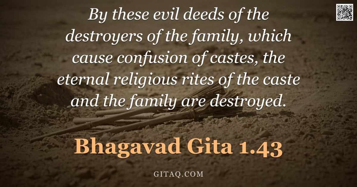 Bhagavad Gita 1.43 — "By these evil deeds of the destroyers of the family, which cause confusion of castes, the eternal re"
