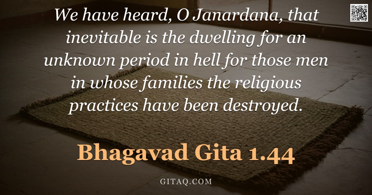 Bhagavad Gita 1.44 — "We have heard, O Janardana, that inevitable is the dwelling for an unknown period in hell for those "
