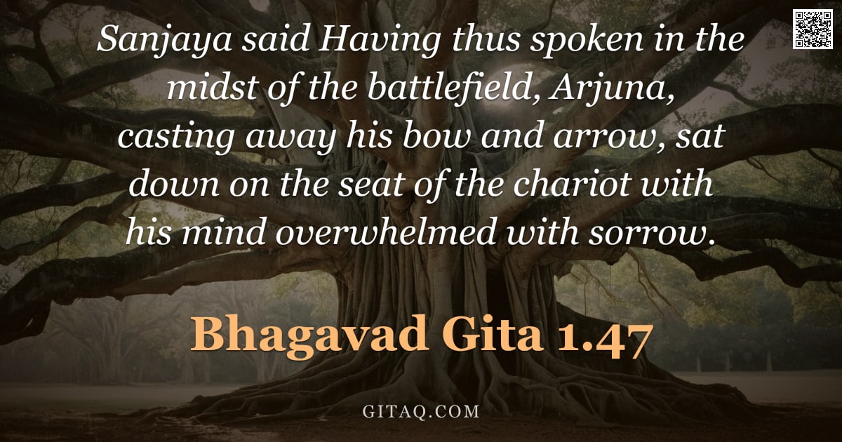 Bhagavad Gita 1.47 — "Sanjaya said Having thus spoken in the midst of the battlefield, Arjuna, casting away his bow and ar"