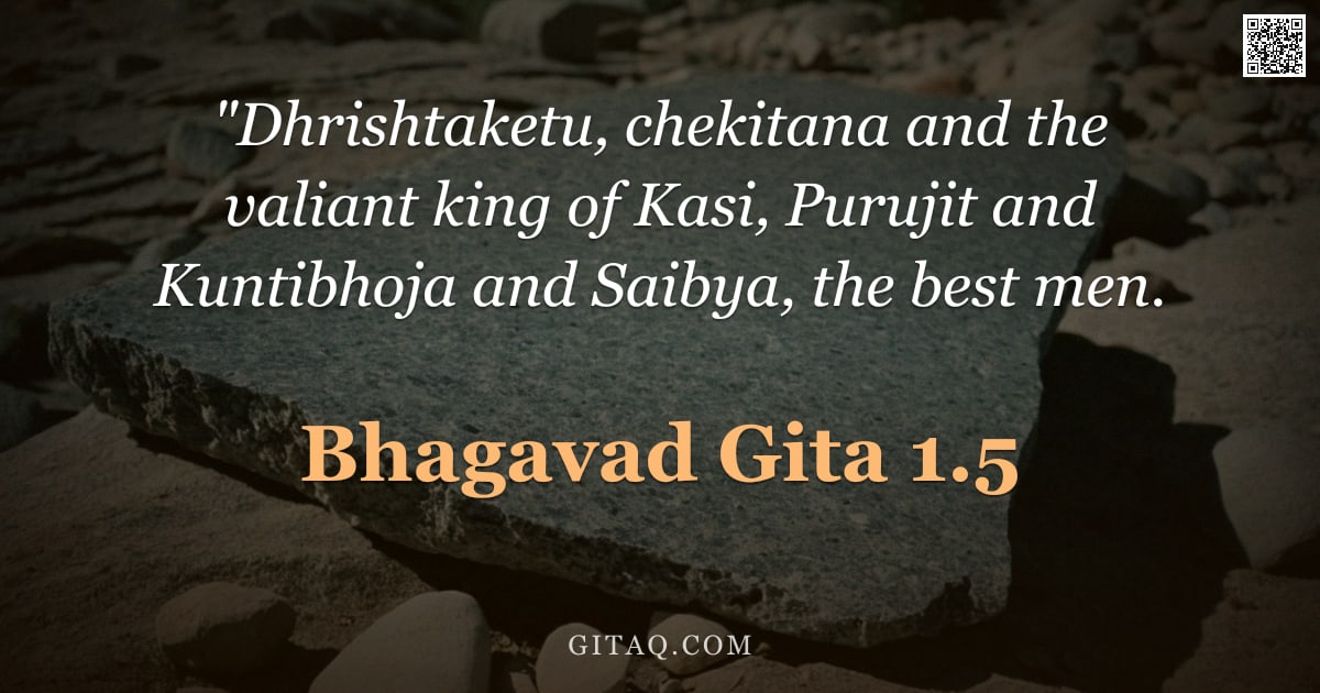 Bhagavad Gita 1.5 — ""Dhrishtaketu, chekitana and the valiant king of Kasi, Purujit and Kuntibhoja and Saibya, the best m"