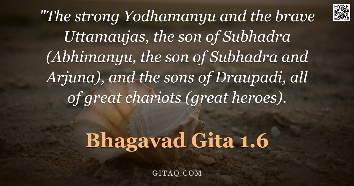 Bhagavad Gita 1.6 — ""The strong Yodhamanyu and the brave Uttamaujas, the son of Subhadra (Abhimanyu, the son of Subhadra"