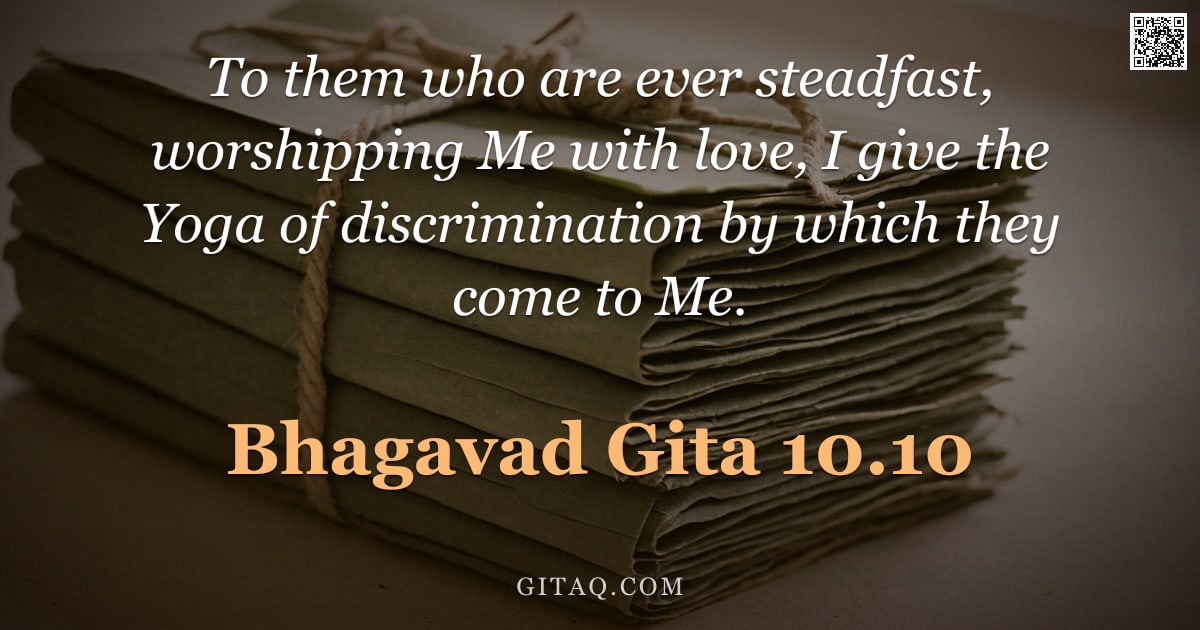 Bhagavad Gita 10.10 — "To them who are ever steadfast, worshipping Me with love, I give the Yoga of discrimination by which"