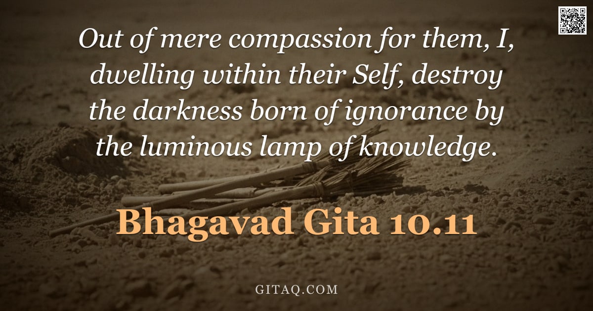 Bhagavad Gita 10.11 — "Out of mere compassion for them, I, dwelling within their Self, destroy the darkness born of ignoran"