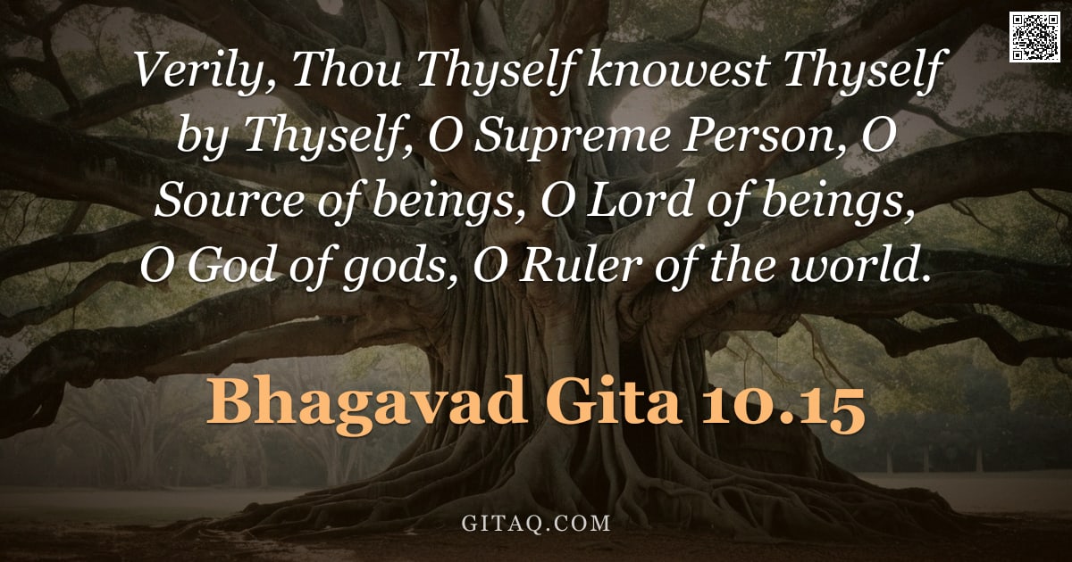 Bhagavad Gita 10.15 — "Verily, Thou Thyself knowest Thyself by Thyself, O Supreme Person, O Source of beings, O Lord of bei"