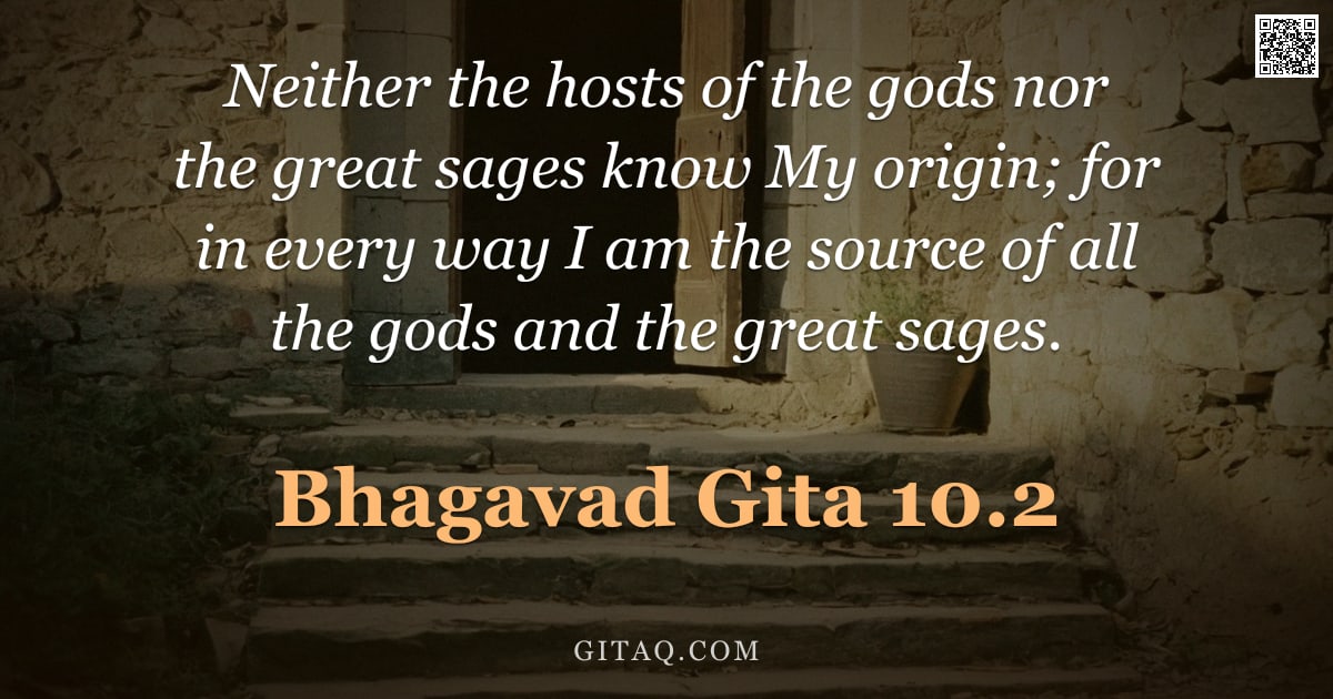 Bhagavad Gita 10.2 — "Neither the hosts of the gods nor the great sages know My origin; for in every way I am the source o"
