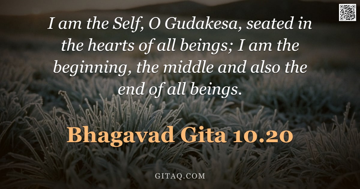 Bhagavad Gita 10.20 — "I am the Self, O Gudakesa, seated in the hearts of all beings; I am the beginning, the middle and al"