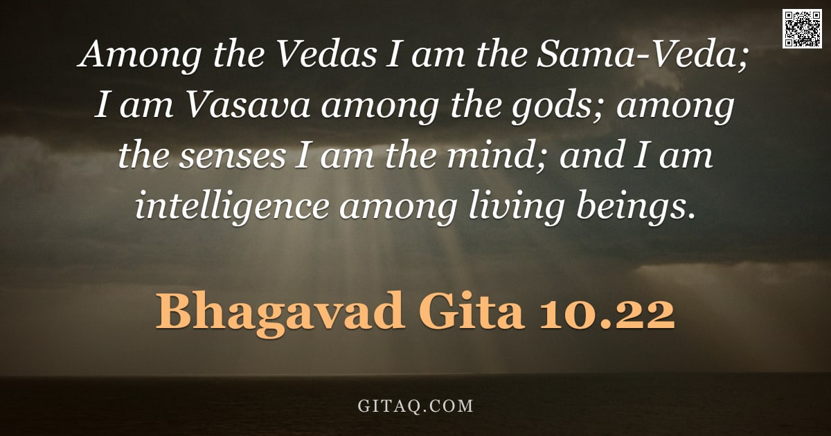 Bhagavad Gita 10.22 — "Among the Vedas I am the Sama-Veda; I am Vasava among the gods; among the senses I am the mind; and "