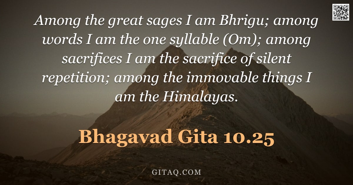 Bhagavad Gita 10.25 — "Among the great sages I am Bhrigu; among words I am the one syllable (Om); among sacrifices I am the"