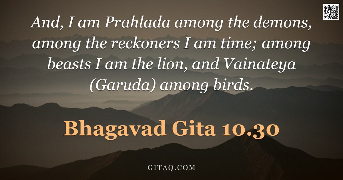 Bhagavad Gita 10.30 — "And, I am Prahlada among the demons, among the reckoners I am time; among beasts I am the lion, and "