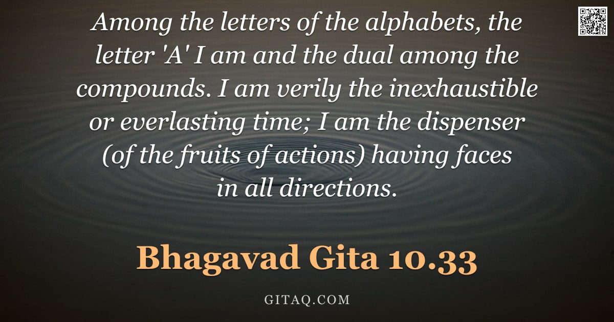 Bhagavad Gita 10.33 — "Among the letters of the alphabets, the letter 'A' I am and the dual among the compounds. I am veril"