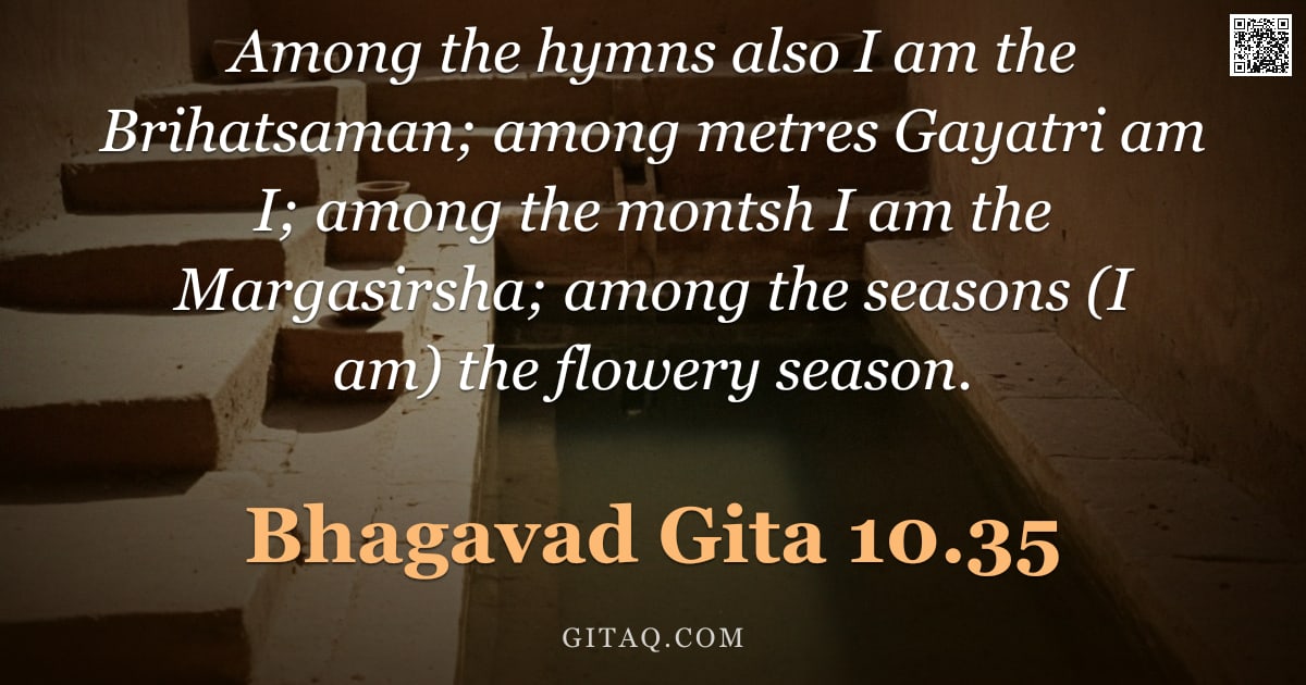Bhagavad Gita 10.35 — "Among the hymns also I am the Brihatsaman; among metres Gayatri am I; among the montsh I am the Marg"