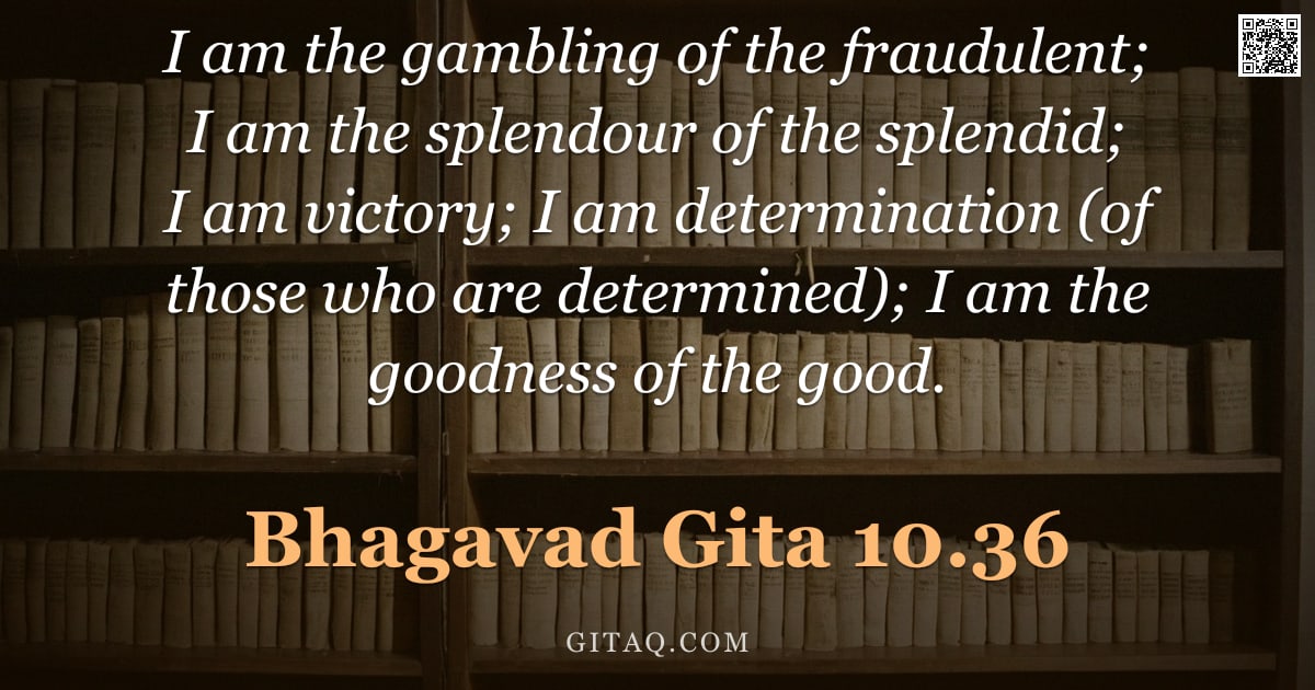Bhagavad Gita 10.36 — "I am the gambling of the fraudulent; I am the splendour of the splendid; I am victory; I am determin"