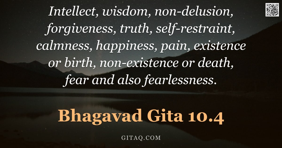 Bhagavad Gita 10.4 — "Intellect, wisdom, non-delusion, forgiveness, truth, self-restraint, calmness, happiness, pain, exis"