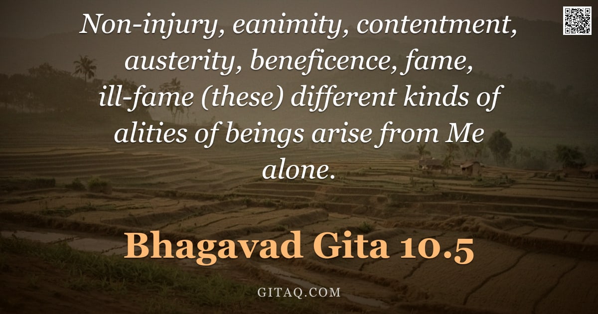 Bhagavad Gita 10.5 — "Non-injury, eanimity, contentment, austerity, beneficence, fame, ill-fame (these) different kinds of"