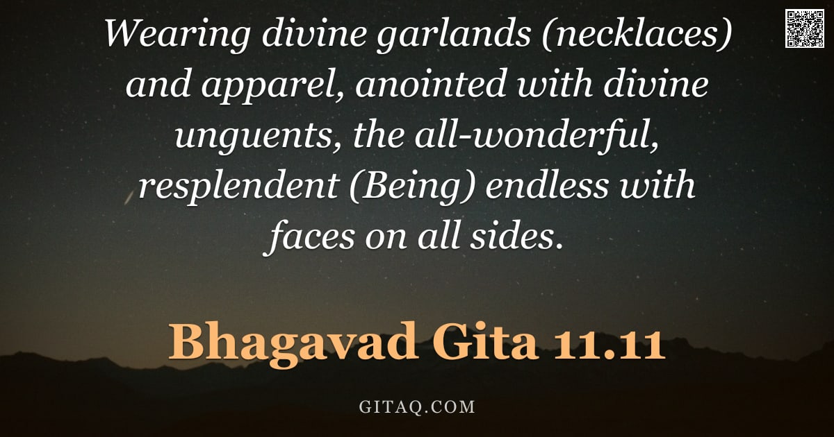 Bhagavad Gita 11.11 — "Wearing divine garlands (necklaces) and apparel, anointed with divine unguents, the all-wonderful, r"