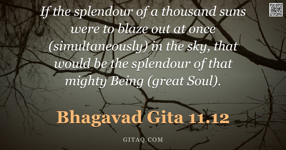 Bhagavad Gita 11.12 — "If the splendour of a thousand suns were to blaze out at once (simultaneously) in the sky, that woul"