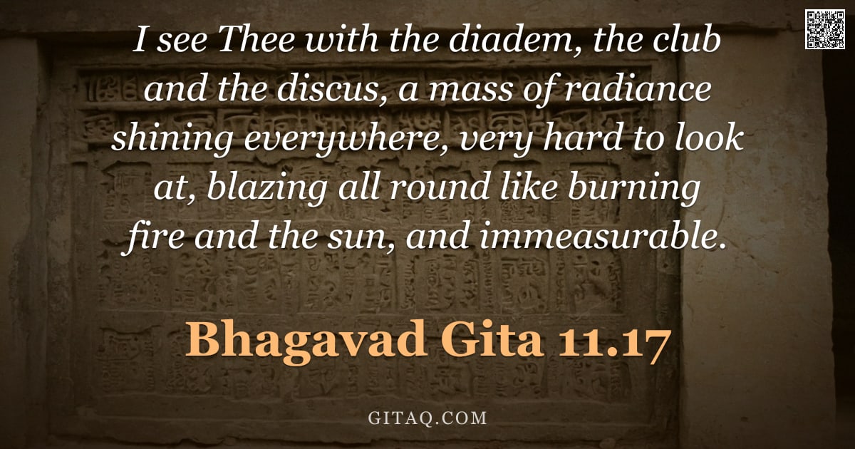Bhagavad Gita 11.17 — "I see Thee with the diadem, the club and the discus, a mass of radiance shining everywhere, very har"