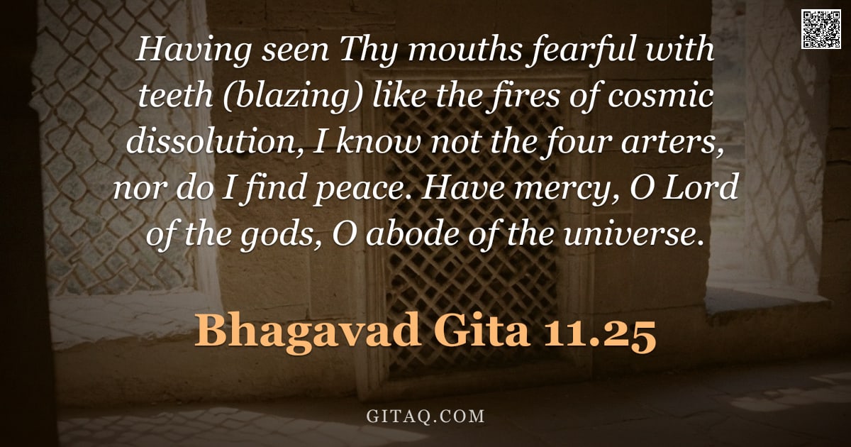 Bhagavad Gita 11.25 — "Having seen Thy mouths fearful with teeth (blazing) like the fires of cosmic dissolution, I know not"