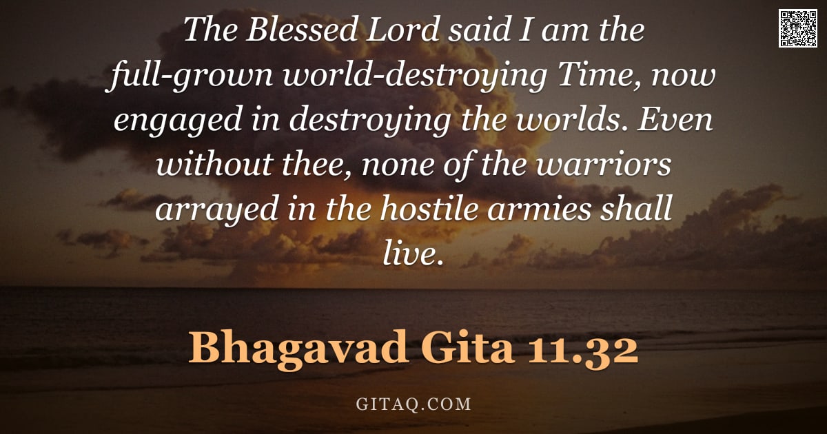 Bhagavad Gita 11.32 — "The Blessed Lord said I am the full-grown world-destroying Time, now engaged in destroying the world"