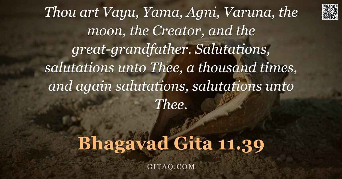 Bhagavad Gita 11.39 — "Thou art Vayu, Yama, Agni, Varuna, the moon, the Creator, and the great-grandfather. Salutations, sa"