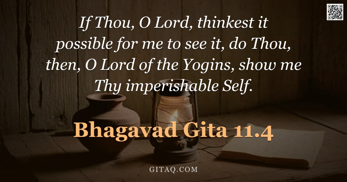 Bhagavad Gita 11.4 — "If Thou, O Lord, thinkest it possible for me to see it, do Thou, then, O Lord of the Yogins, show me"