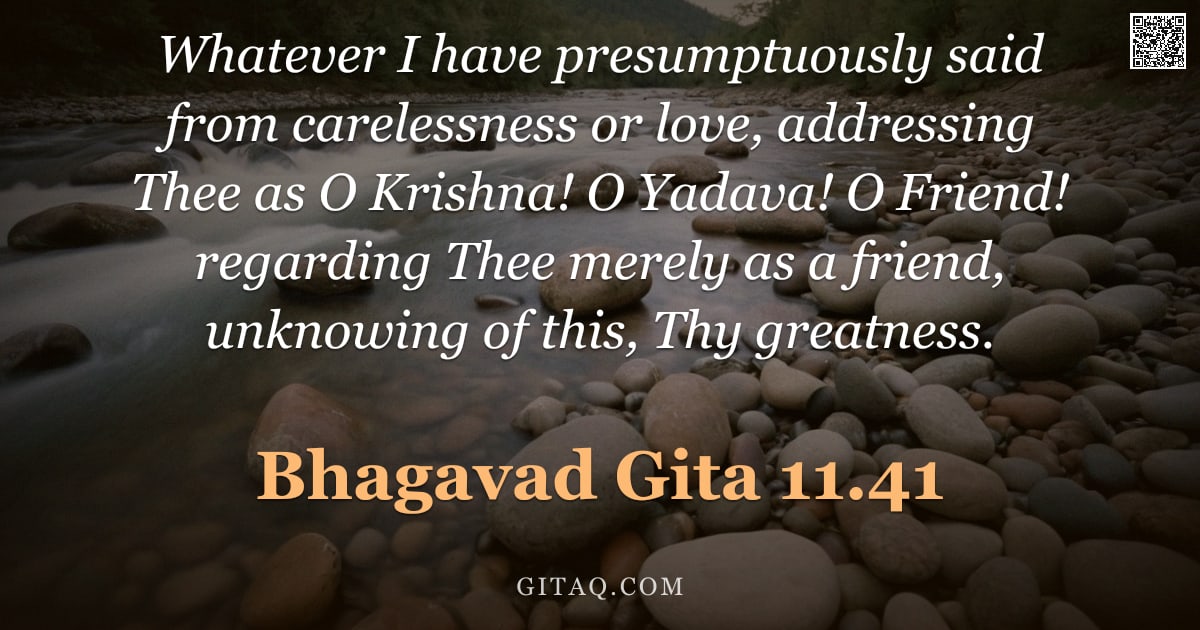 Bhagavad Gita 11.41 — "Whatever I have presumptuously said from carelessness or love, addressing Thee as O Krishna! O Yadav"