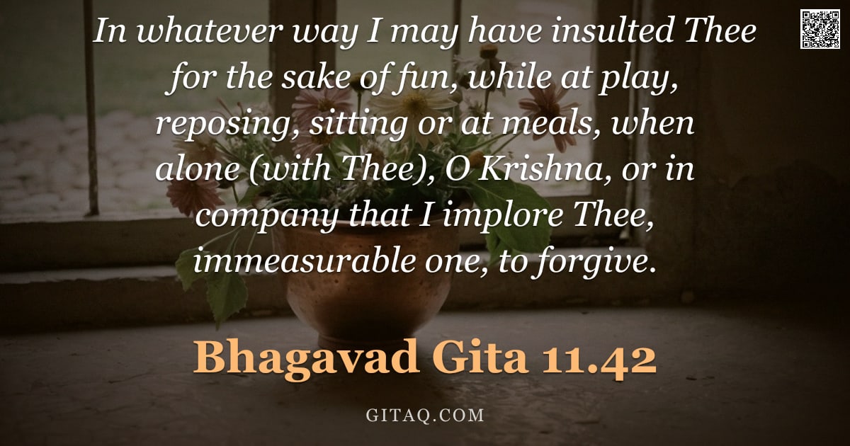 Bhagavad Gita 11.42 — "In whatever way I may have insulted Thee for the sake of fun, while at play, reposing, sitting or at"