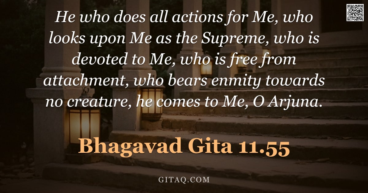 Bhagavad Gita 11.55 — "He who does all actions for Me, who looks upon Me as the Supreme, who is devoted to Me, who is free "
