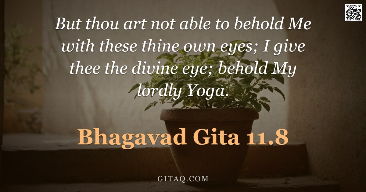 Bhagavad Gita 11.8 — "But thou art not able to behold Me with these thine own eyes; I give thee the divine eye; behold My "