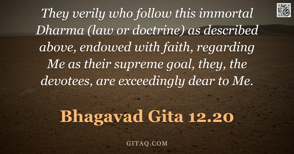 Bhagavad Gita 12.20 — "They verily who follow this immortal Dharma (law or doctrine) as described above, endowed with faith"