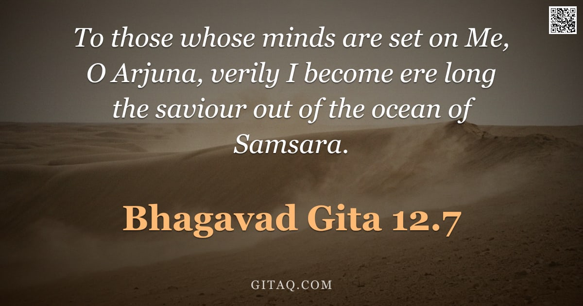Bhagavad Gita 12.7 — "To those whose minds are set on Me, O Arjuna, verily I become ere long the saviour out of the ocean "