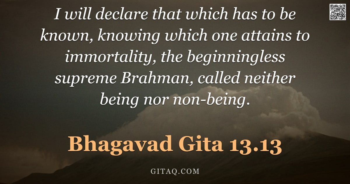Bhagavad Gita 13.13 — "I will declare that which has to be known, knowing which one attains to immortality, the beginningle"