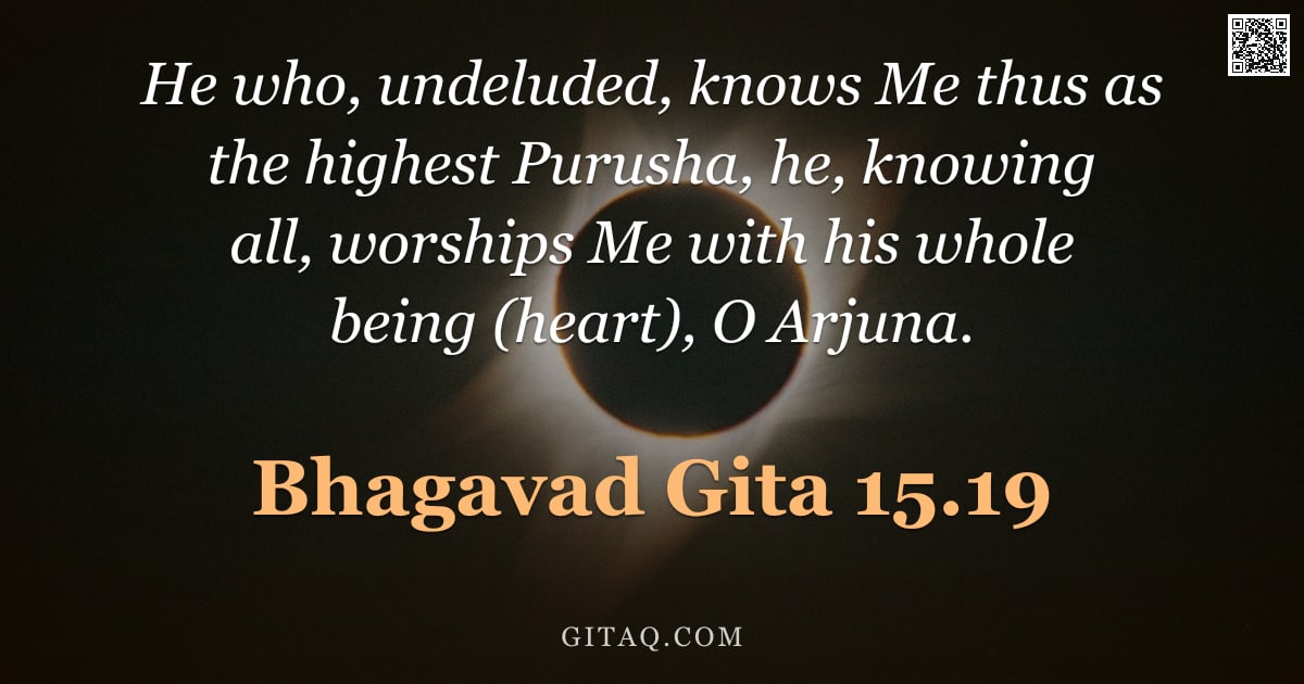 Bhagavad Gita 15.19 — "He who, undeluded, knows Me thus as the highest Purusha, he, knowing all, worships Me with his whole"