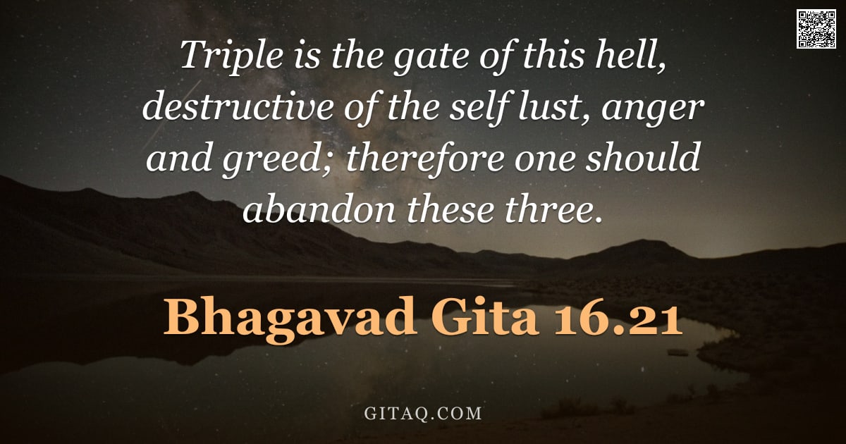 Bhagavad Gita 16.21 — "Triple is the gate of this hell, destructive of the self lust, anger and greed; therefore one should"