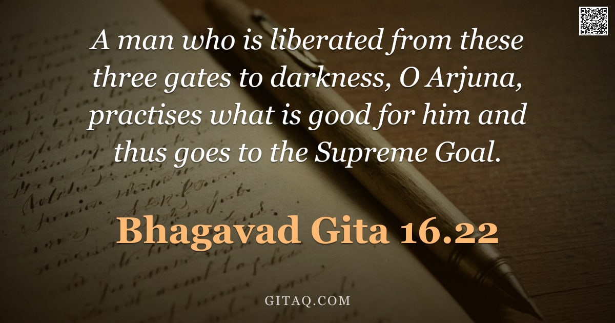 Bhagavad Gita 16.22 — "A man who is liberated from these three gates to darkness, O Arjuna, practises what is good for him "