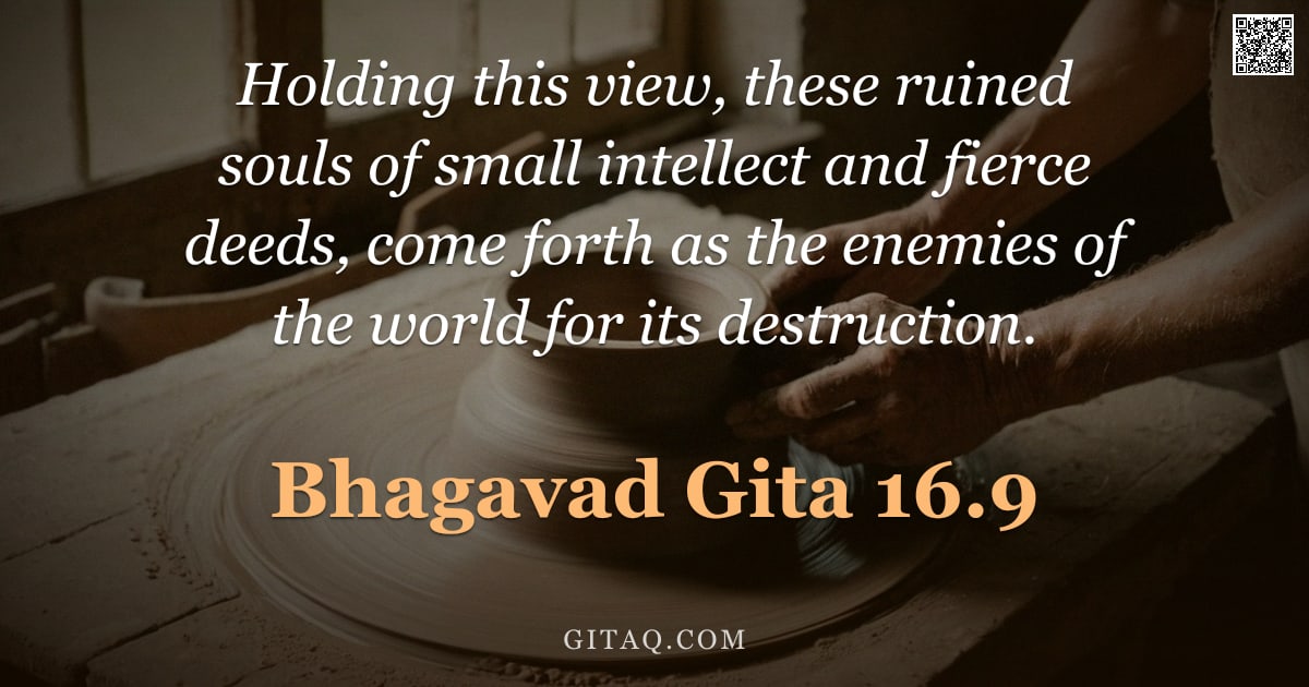 Bhagavad Gita 16.9 — "Holding this view, these ruined souls of small intellect and fierce deeds, come forth as the enemies"
