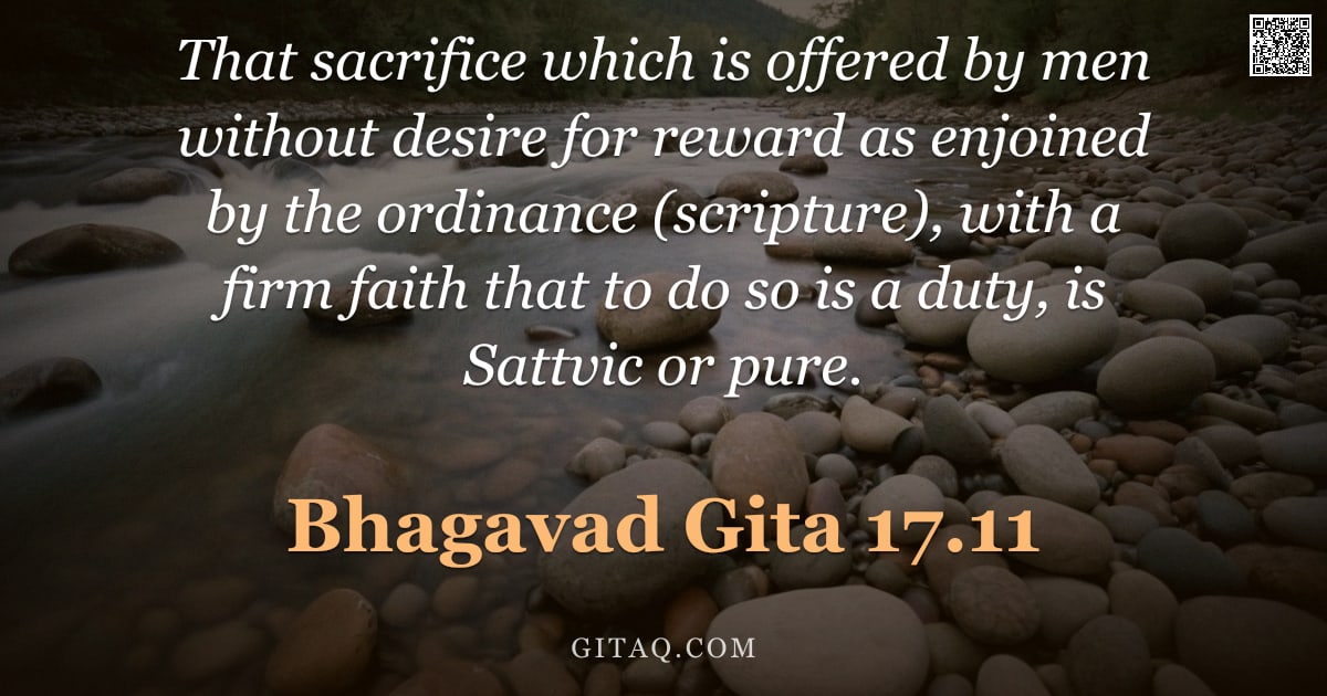 Bhagavad Gita 17.11 — "That sacrifice which is offered by men without desire for reward as enjoined by the ordinance (scrip"