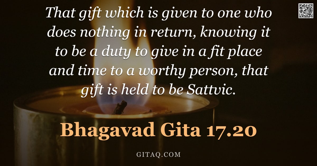 Bhagavad Gita 17.20 — "That gift which is given to one who does nothing in return, knowing it to be a duty to give in a fit"