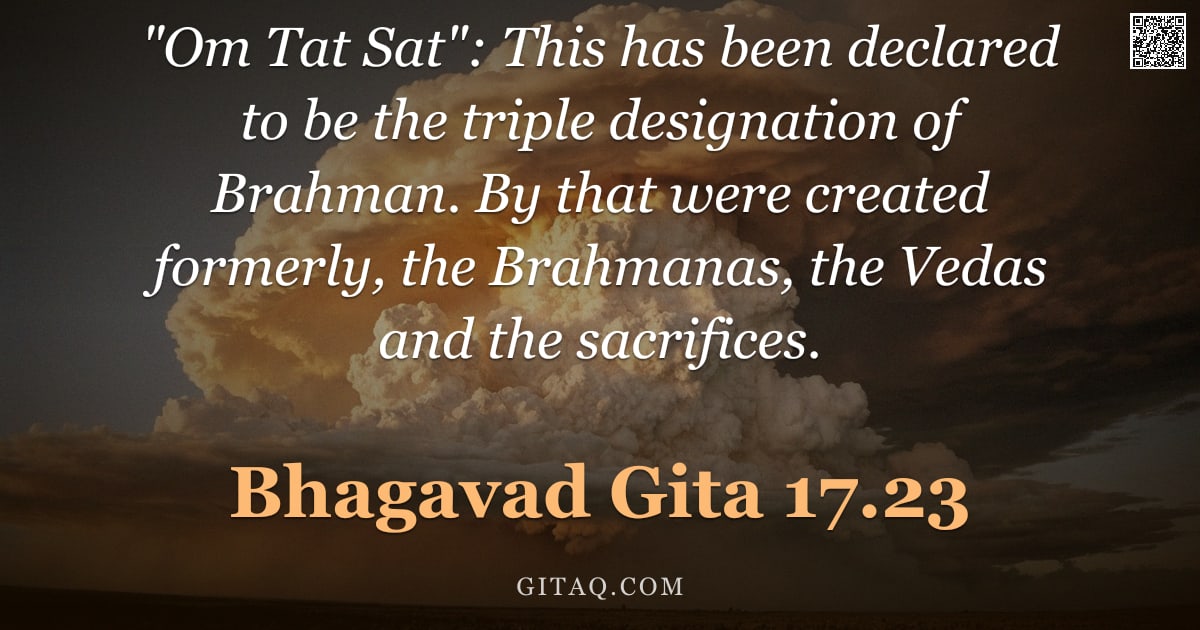 Bhagavad Gita 17.23 — ""Om Tat Sat": This has been declared to be the triple designation of Brahman. By that were created f"