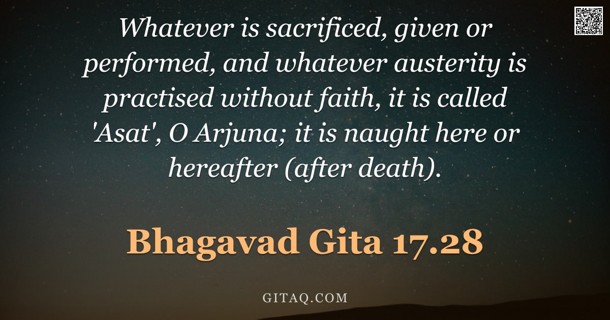 Bhagavad Gita 17.28 — "Whatever is sacrificed, given or performed, and whatever austerity is practised without faith, it is"