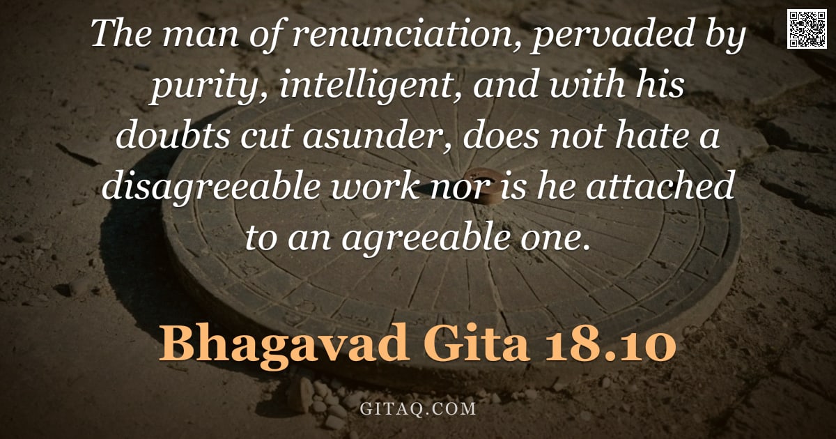 Bhagavad Gita 18.10 — "The man of renunciation, pervaded by purity, intelligent, and with his doubts cut asunder, does not "